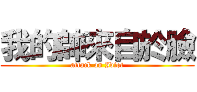 我的帥來自於臉 (attack on Idiot)