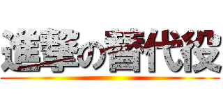 進撃の替代役 ()