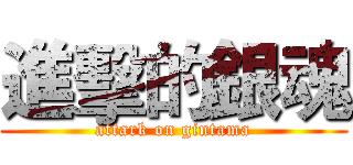 進擊的銀魂 (attark on gintama)