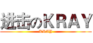进击のＫＲＡＹ (KRAY)