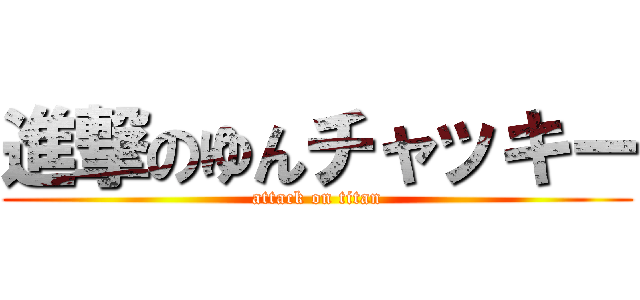 進撃のゆんチャッキー (attack on titan)