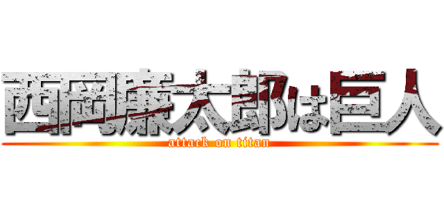 西岡廉太郎は巨人 (attack on titan)