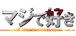 マジで好き (I like it seriously)