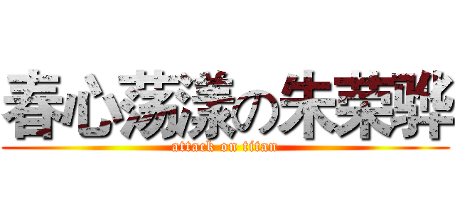 春心荡漾の朱荣骅 (attack on titan)