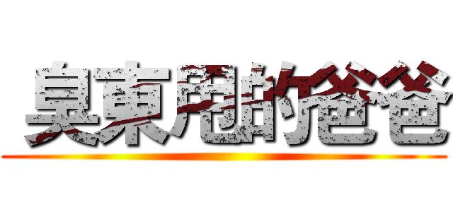  臭東甩的爸爸 ()