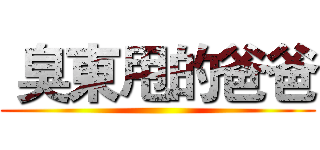  臭東甩的爸爸 ()