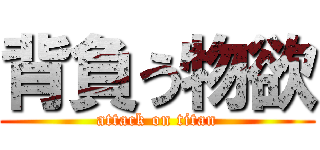 背負う物欲 (attack on titan)