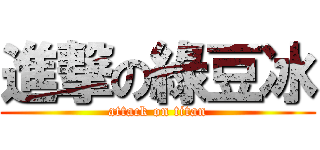 進撃の綠豆冰 (attack on titan)