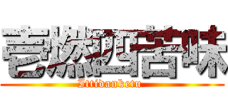 壱燃四苦味 (Ittidanketu )