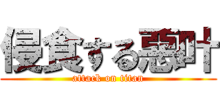 侵食する惡叶 (attack on titan)