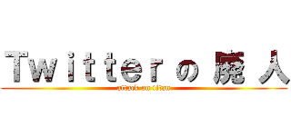 Ｔｗｉｔｔｅｒ の 廃 人 (attack on titan)