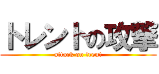 トレントの攻撃 (attack on trent)