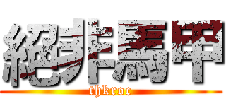 絕非馬甲 (thkroc)