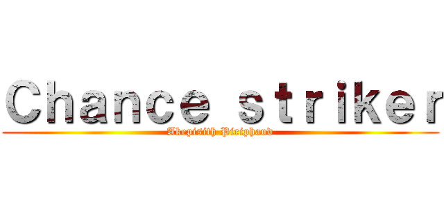 Ｃｈａｎｃｅ ｓｔｒｉｋｅｒ (Akepisith Piriphand)