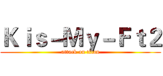 Ｋｉｓ－Ｍｙ－Ｆｔ２ (attack on titan)