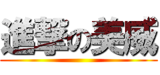 進撃の美威 ()