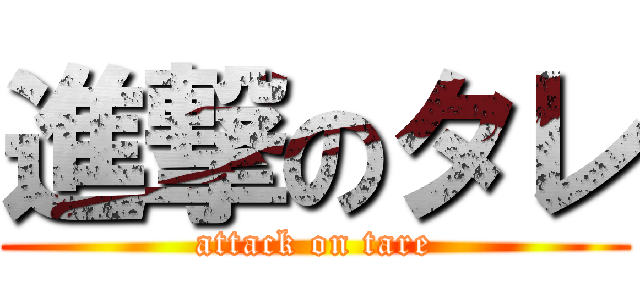 進撃のタレ (attack on tare)