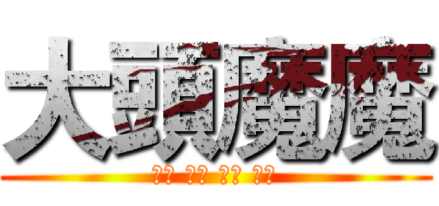 大頭魔魔 (訂閱 分享 留言 按讚)