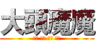 大頭魔魔 (訂閱 分享 留言 按讚)