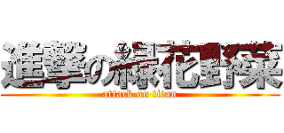 進撃の緑花野菜 (attack on titan)