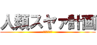 人類スヤァ計画 (ｽﾔｧは正義)