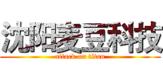 沈阳麦豆科技 (attack on titan)