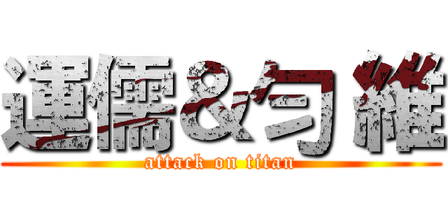 運儒＆勻 維 (attack on titan)