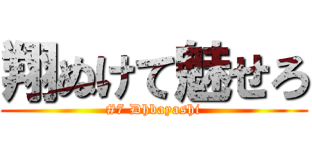 翔ぬけて魅せろ (#7 Dhbayashi)