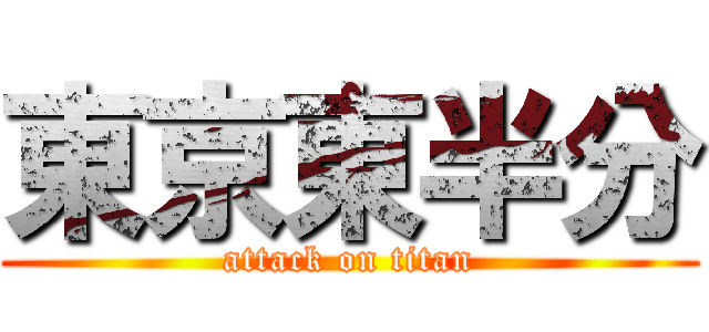 東京東半分 (attack on titan)