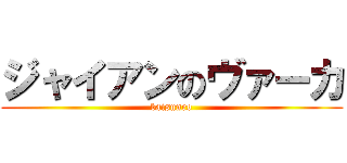 ジャイアンのヴァーカ (baisuneo)