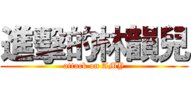 進擊的林韻兒 (attack on AMY)