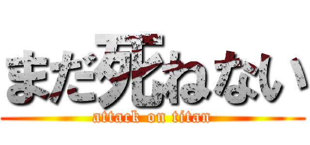 まだ死ねない (attack on titan)