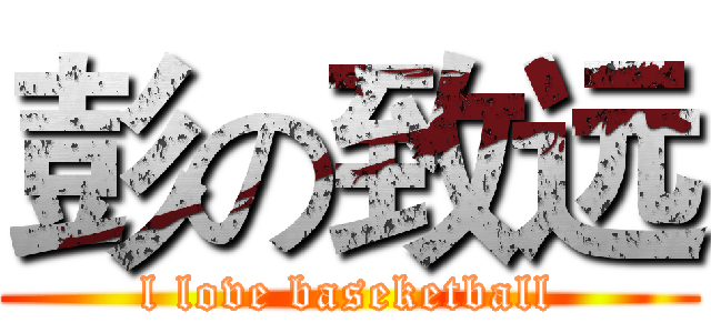 彭の致远 (l love baseketball)