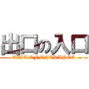 出口の入口 (EXIT OF ENTRANCE)