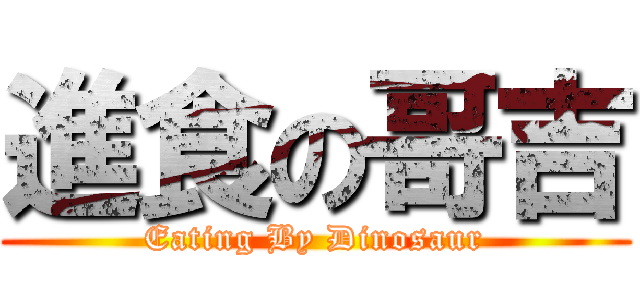 進食の哥吉 (Eating By Dinosaur)