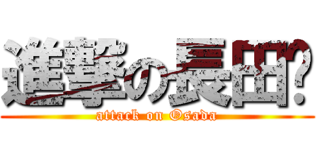 進撃の長田♡ (attack on Osada)