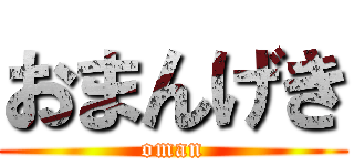 おまんげき (oman)