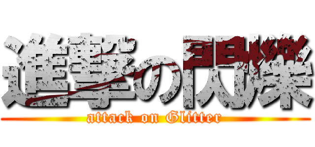 進撃の閃爍 (attack on Glitter)