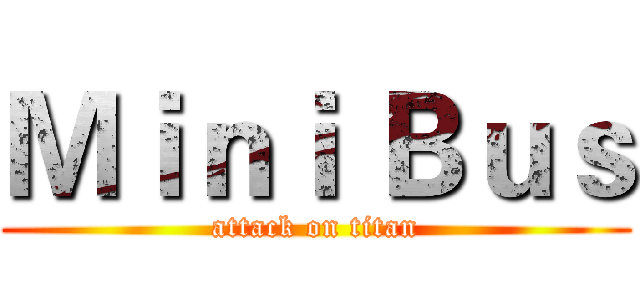 Ｍｉｎｉ Ｂｕｓ (attack on titan)