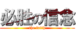 必胜の信念 (the faith)