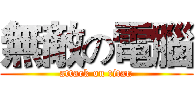 無敵の電腦 (attack on titan)