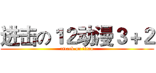 进击の１２动漫３＋２ (attack on titan)