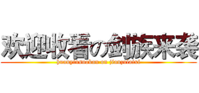 欢迎收看の剑族来袭 (huanyinsuokan on jianzulaixi)