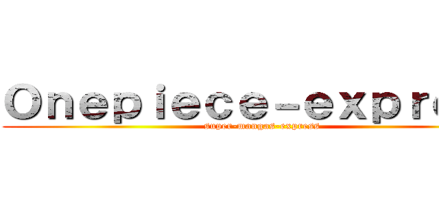 Ｏｎｅｐｉｅｃｅ－ｅｘｐｒｅｓｓ (super-mangas-express)