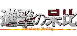 進擊の呆比 (attack on Debby)