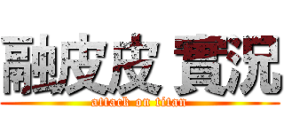 融皮皮 實況 (attack on titan)