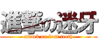 進撃の迷牙 (attack on lost teeth)