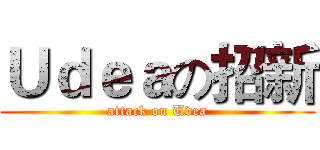Ｕｄｅａの招新 (attack on Udea)