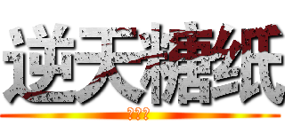 逆天糖纸 (哦呵呵)