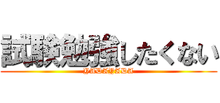 試験勉強したくない (YADAYADA)